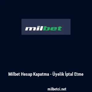 Milbet Hesap Kapatma - &Uuml;yelik İptal Etme