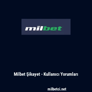 Milbet Şikayet - Kullanıcı Yorumları